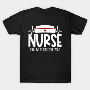 Nurse will be there for you T-Shirt